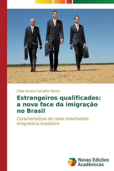 Cover for Gilda Amaral Carvalho Momo · Estrangeiros Qualificados: a Nova Face Da Imigração No Brasil: Características Do Novo Movimento Imigratório Brasileiro (Paperback Book) [Portuguese edition] (2014)