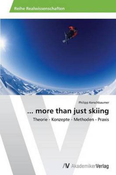 Cover for Philipp Kerschbaumer · ... More Than Just Skiing: Theorie - Konzepte - Methoden - Praxis (Taschenbuch) [German edition] (2014)
