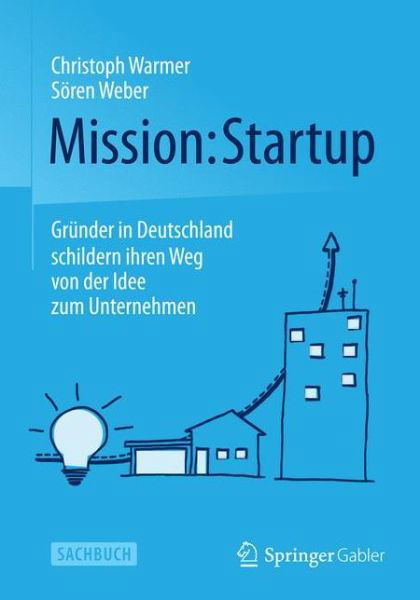 Christoph Warmer · Mission: Startup: Grunder in Deutschland Schildern Ihren Weg Von Der Idee Zum Unternehmen (Taschenbuch) [2014 edition] (2014)