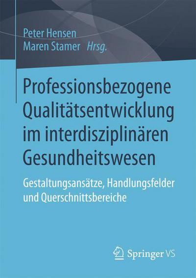 Cover for Professionsbezogene Qualitatsentwicklung Im Interdisziplinaren Gesundheitswesen: Gestaltungsansatze, Handlungsfelder Und Querschnittsbereiche (Paperback Book) [1. Aufl. 2018 edition] (2017)