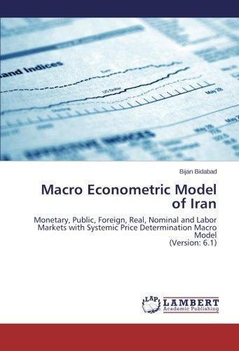 Cover for Bijan Bidabad · Macro Econometric Model of Iran: Monetary, Public, Foreign, Real, Nominal and Labor Markets with Systemic Price Determination Macro Model  (Version: 6.1) (Paperback Book) (2014)