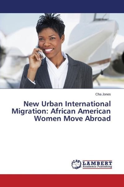 Cover for Cha Jones · New Urban International Migration: African American Women Move Abroad (Paperback Book) (2014)
