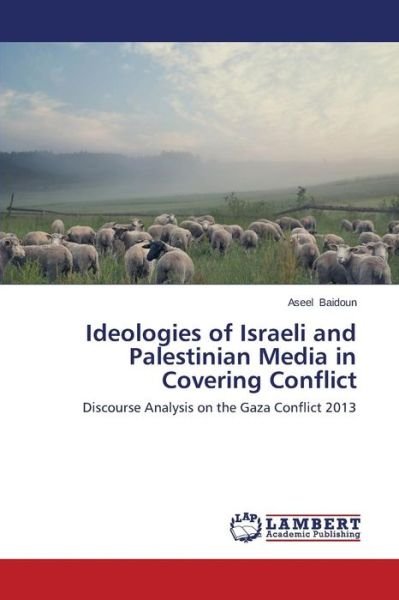 Cover for Aseel Baidoun · Ideologies of Israeli and Palestinian Media in Covering Conflict: Discourse Analysis on the Gaza Conflict 2013 (Paperback Bog) (2014)