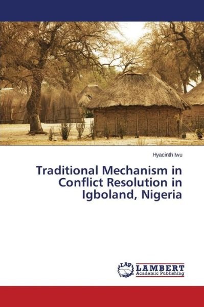 Cover for Iwu Hyacinth · Traditional Mechanism in Conflict Resolution in Igboland, Nigeria (Paperback Book) (2015)