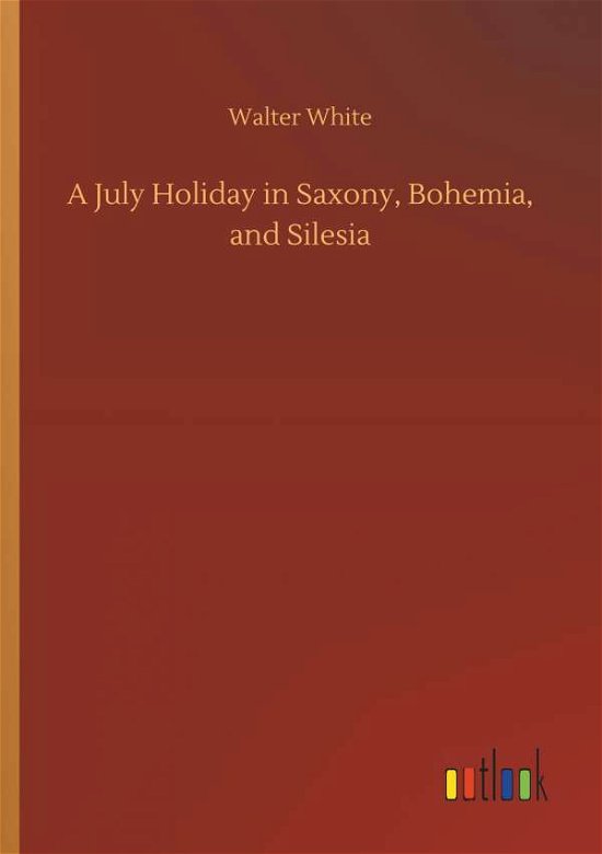 A July Holiday in Saxony, Bohemia - White - Books -  - 9783732654529 - April 5, 2018