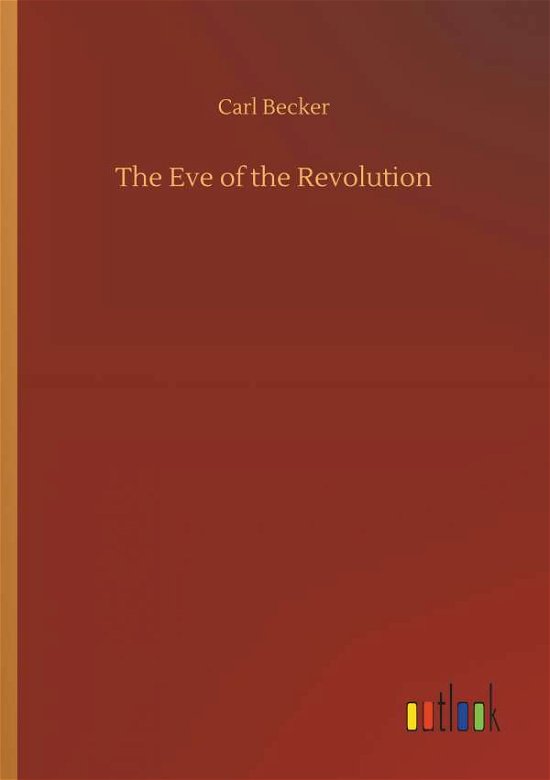 The Eve of the Revolution - Becker - Bøger -  - 9783734085529 - 25. september 2019