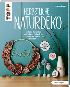 Herbstliche Naturdeko - Susanne Pypke - Książki - Frech - 9783735851529 - 12 czerwca 2023