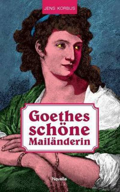 Goethes schöne Mailänderin - Korbus - Boeken -  - 9783741241529 - 7 september 2016