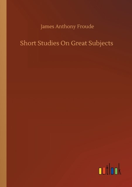 Cover for James Anthony Froude · Short Studies On Great Subjects (Paperback Book) (2020)