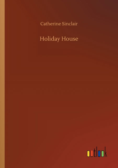 Holiday House - Catherine Sinclair - Książki - Outlook Verlag - 9783752425529 - 13 sierpnia 2020