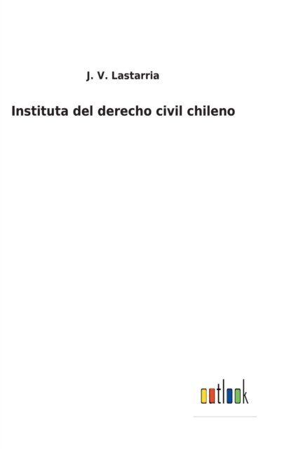 Cover for J V Lastarria · Instituta del derecho civil chileno (Hardcover Book) (2022)