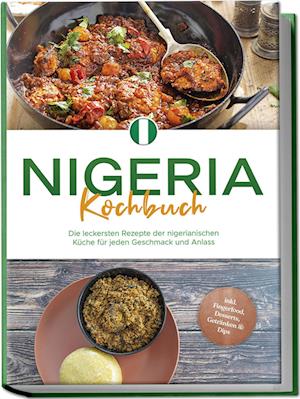 Cover for Christin Ibrahim · Nigeria Kochbuch: Die leckersten Rezepte der nigerianischen Küche für jeden Geschmack und Anlass - inkl. Fingerfood, Desserts, Getränken &amp; Dips (Buch) (2024)