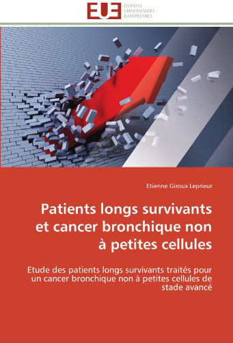 Cover for Etienne Giroux Leprieur · Patients Longs Survivants et Cancer Bronchique Non À Petites Cellules: Etude Des Patients Longs Survivants Traités Pour Un Cancer Bronchique Non À Petites Cellules De Stade Avancé (Paperback Book) [French edition] (2018)