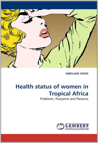 Cover for Omolade Okwa · Health Status of Women in Tropical Africa: Problems, Prospects and Panacea (Paperback Book) (2011)