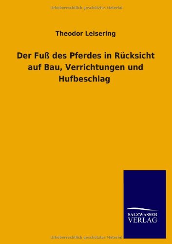 Cover for Theodor Leisering · Der Fuß Des Pferdes in Rücksicht Auf Bau, Verrichtungen Und Hufbeschlag (Paperback Book) [German edition] (2013)