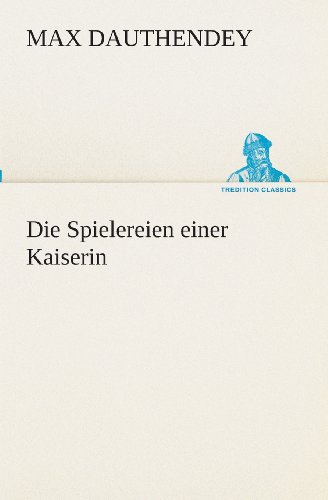 Die Spielereien Einer Kaiserin (Tredition Classics) (German Edition) - Max Dauthendey - Livros - tredition - 9783849529529 - 7 de março de 2013