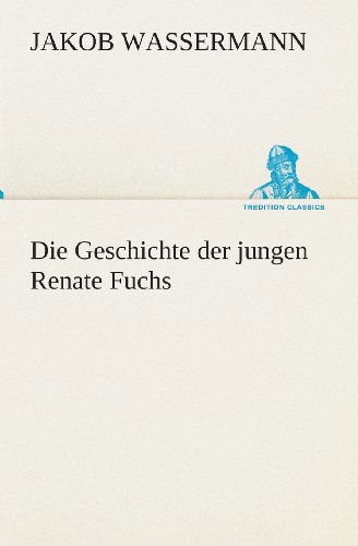 Cover for Jakob Wassermann · Die Geschichte Der Jungen Renate Fuchs (Tredition Classics) (German Edition) (Paperback Book) [German edition] (2013)