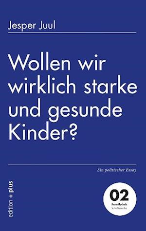 Wollen wir wirklich starke und gesunde Kinder? - Jesper Juul - Books - edition + plus - 9783935758529 - May 6, 2014