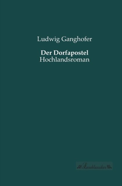 Der Dorfapostel: Hochlandsroman - Ludwig Ganghofer - Books - Leseklassiker in Europäischer Hochschulv - 9783955631529 - June 13, 2013