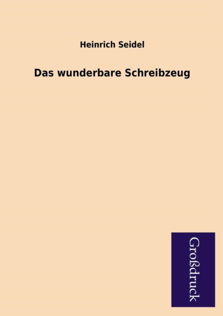 Cover for Heinrich Seidel · Das Wunderbare Schreibzeug (Paperback Book) [German edition] (2013)