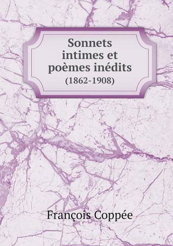 Cover for François Coppée · Sonnets Intimes et Poèmes Inédits (1862-1908) (French Edition) (Paperback Book) [French edition] (2014)