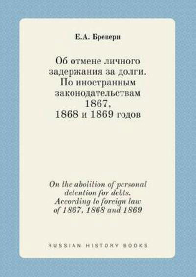 On the Abolition of Personal Detention for Debts. According to Foreign Law of 1867, 1868 and 1869 - E a Brevern - Bücher - Book on Demand Ltd. - 9785519422529 - 22. Mai 2015