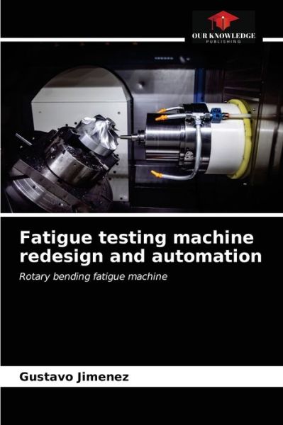 Cover for Gustavo Jimenez · Fatigue testing machine redesign and automation (Paperback Book) (2021)