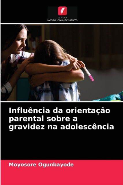 Cover for Moyosore Ogunbayode · Influencia da orientacao parental sobre a gravidez na adolescencia (Paperback Book) (2021)