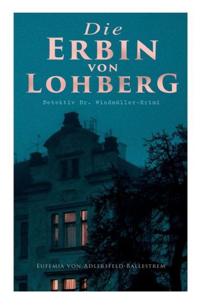 Cover for Eufemia Von Adlersfeld-Ballestrem · Die Erbin von Lohberg (Detektiv Dr. Windmuller-Krimi) (Paperback Book) (2018)