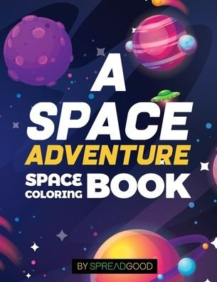Cover for Spread Good · Spread good A space adventure-Space Coloring Book for kids with Planets, Spaceships, Rockets, Astronauts -coloring book for kids, boys, girls, toddlers, ages 2-4, ages 4-8-Amazing Outer space experience with fun dialogues, rockets, great theme, doodle, ed (Taschenbuch) (2019)