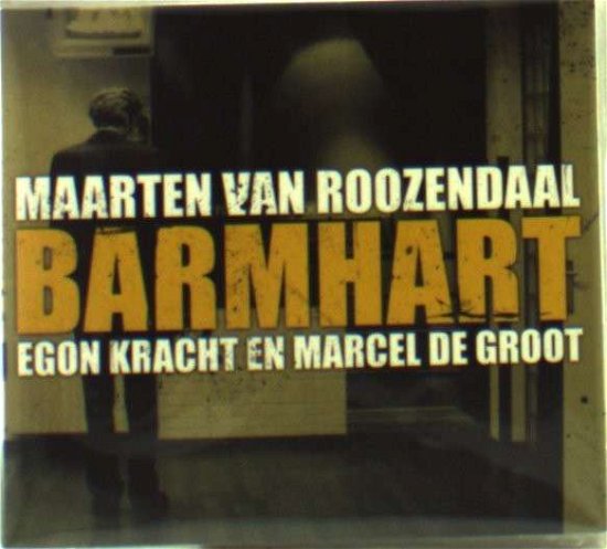 Maarten Van Roozendaal Egon Kracht & Marcel De Groot - Barmhart - Maarten Van Roozendaal Egon Kracht & Marcel De Groot - Música - DODO - 9789080940529 - 19 de outubro de 2006