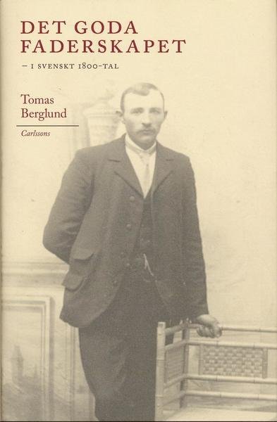 Cover for Tomas Berglund · Det goda faderskapet : i svenskt 1800-tal (Gebundesens Buch) (2007)