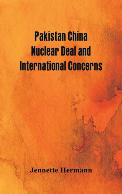 Cover for Jennette Hermann · Pakistan China Nuclear Deal and International Concerns (Hardcover Book) (2018)