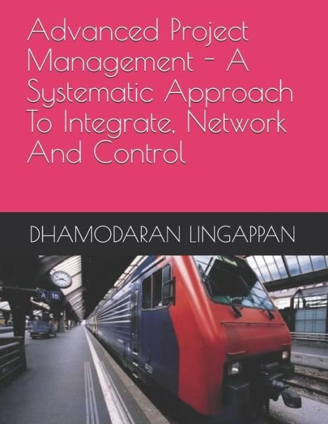 Cover for Dhamodaran Lingappan · Advanced Project Management - A Systematic Approach to Integrate, Network and Control (Paperback Book) (2018)