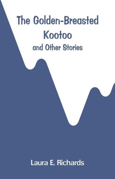 The Golden-Breasted Kootoo - Laura E Richards - Bøger - Alpha Edition - 9789353293529 - 29. december 2018