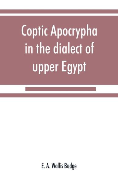 Coptic apocrypha in the dialect of upper Egypt - E A Wallis Budge - Books - Alpha Edition - 9789353868529 - September 15, 2019