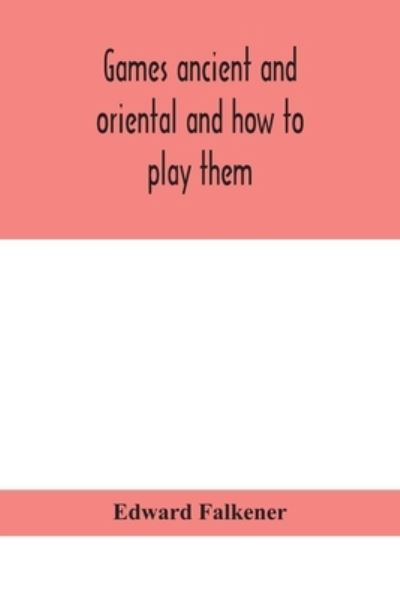 Games ancient and oriental and how to play them, being the games of the ancient Egyptians, the Hiera Gramme of the Greeks, the Ludus Latrunculorum of the Romans and the oriental games of chess, draughts, backgammon and magic squares - Edward Falkener - Boeken - Alpha Edition - 9789354155529 - 21 september 2020