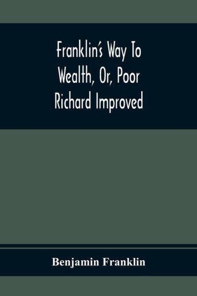 Franklin'S Way To Wealth, Or, Poor Richard Improved - Benjamin Franklin - Books - Alpha Edition - 9789354366529 - January 26, 2021