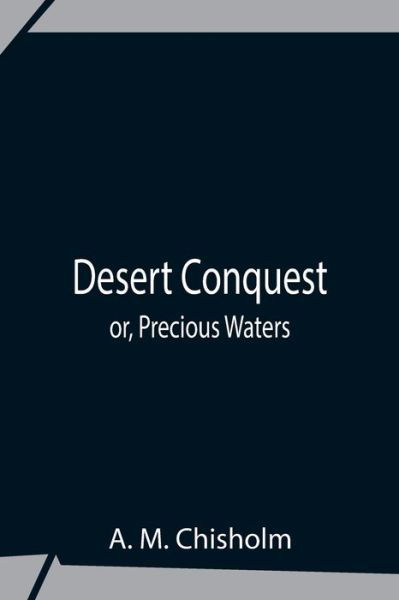 Cover for A M Chisholm · Desert Conquest Or, Precious Waters (Pocketbok) (2021)