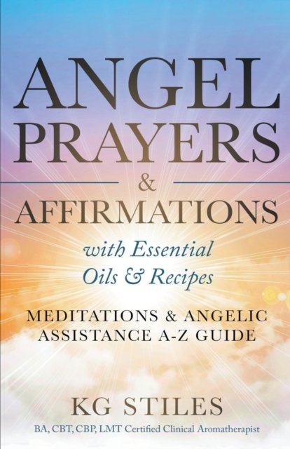 Cover for Kg Stiles · Angel Prayers &amp; Affirmations with Essential Oils &amp; Recipes Meditations &amp; Angelic Assistance A-Z Guide (Pocketbok) (2022)