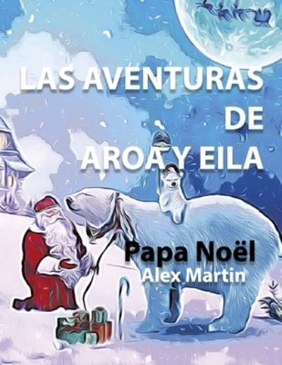 Las Aventuras de Aroa y Eila: Papa Noel - Alex Martin - Books - Independently Published - 9798402346529 - January 15, 2022