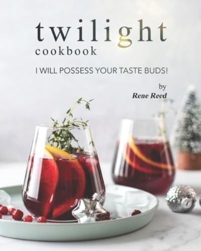 Twilight Cookbook: I Will Possess Your Taste Buds! - Rene Reed - Kirjat - Independently Published - 9798508699529 - sunnuntai 23. toukokuuta 2021