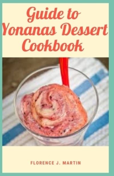 Guide to Yonanas Dessert Cookbook: Yonanas Healthy Dessert Fruit Soft Serve Maker made by the most famous and largest Fruits and Vegetable producer Dole. - Florence J Martin - Bücher - Independently Published - 9798510566529 - 3. Juni 2021