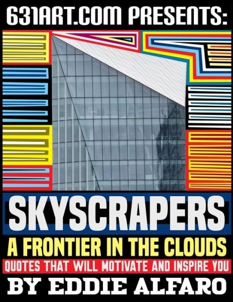 Cover for Eddie Alfaro · Skyscrapers - A Frontier in the Clouds: Quotes That Will Motivate and Inspire You - Architecture (Paperback Book) (2021)