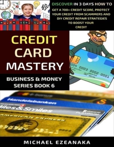 Cover for Michael Ezeanaka · Credit Card Mastery: Discover In 3 Days How To Get a 700+ Credit Score, Protect Your Credit From Scammers And DIY Credit Repair Strategies To Boost Your Credit - Business and Money (Paperback Book) (2020)