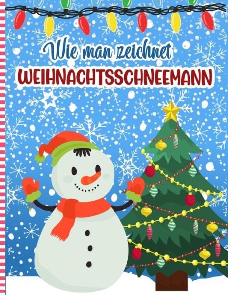 Wie Man Zeichnet Weihnachtsschneemann - Snoger Press - Bøger - Independently Published - 9798565355529 - 15. november 2020