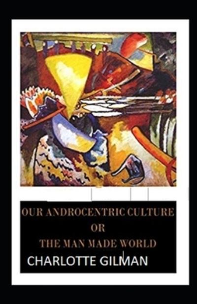 Cover for Charlotte Gilman · Our Androcentric Culture Or The Man-Made World Illustrated (Paperback Book) (2021)