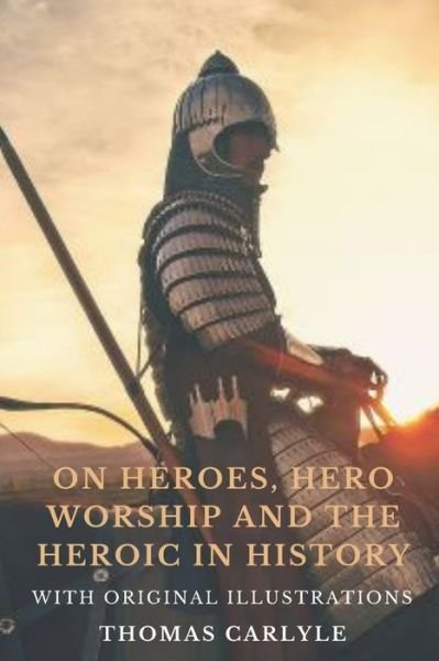 On Heroes, Hero-Worship, and the Heroic in History - Thomas Carlyle - Kirjat - Independently Published - 9798747081529 - lauantai 1. toukokuuta 2021