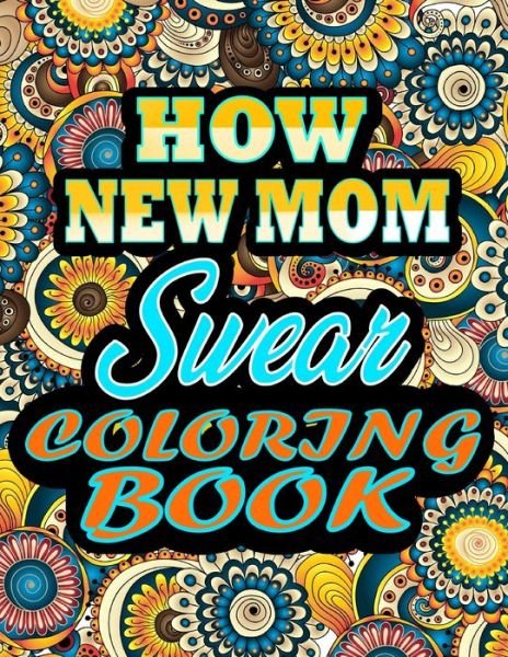 Cover for Thomas Alpha · How New Moms Swear Coloring Book: Adults Gift for New Moms - adult coloring book - Mandalas coloring book - cuss word coloring book - adult swearing coloring book (100 pages) (Pocketbok) (2021)