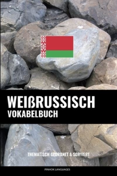 Cover for Languages Pinhok Languages · Weirussisch Vokabelbuch: Thematisch Gruppiert &amp; Sortiert (Paperback Book) (2022)